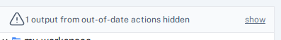 Outputs from out-of-date actions hidden